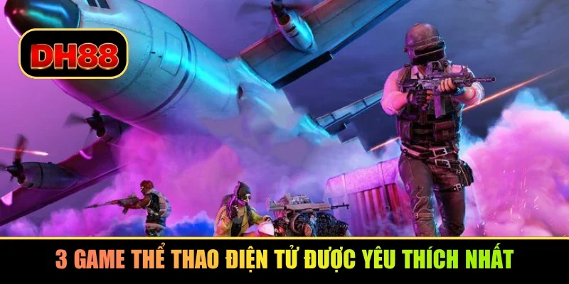 3 game thể thao điện tử được yêu thích nhất