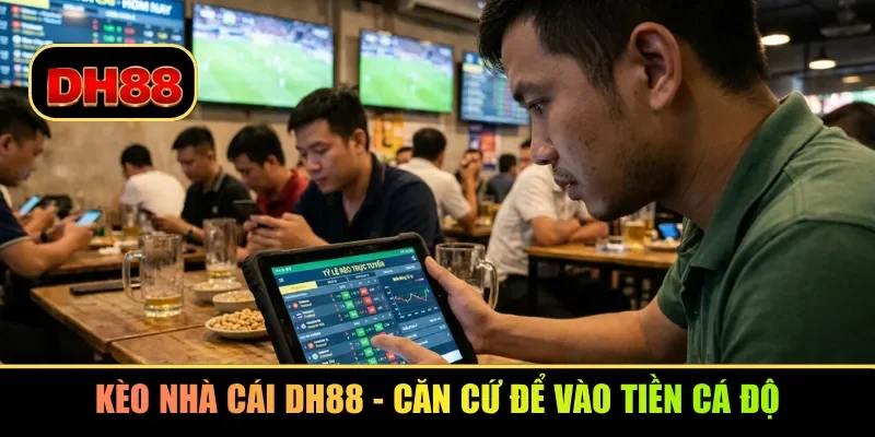 Kèo nhà cái DH88 - Căn cứ để vào tiền cá độ