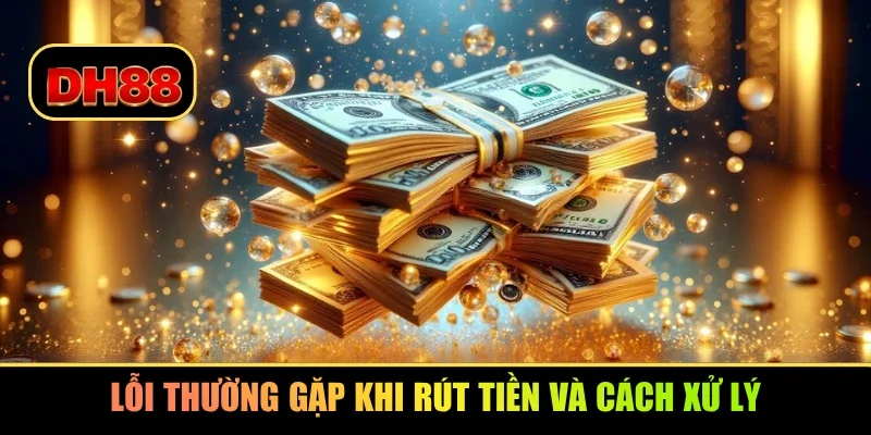 Lỗi thường gặp khi rút tiền và cách xử lý